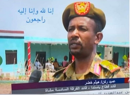 قائد متحرك الفشقة وقائد قطاع باسندة العميد ركن هيثم خضر مضى شهيدا في الخرطوم. 10 هيثم خضر