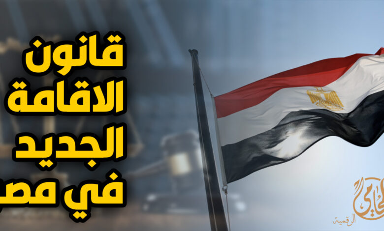 قانون الاقامة الجديد فى مصر